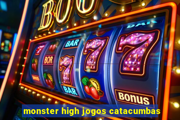 monster high jogos catacumbas